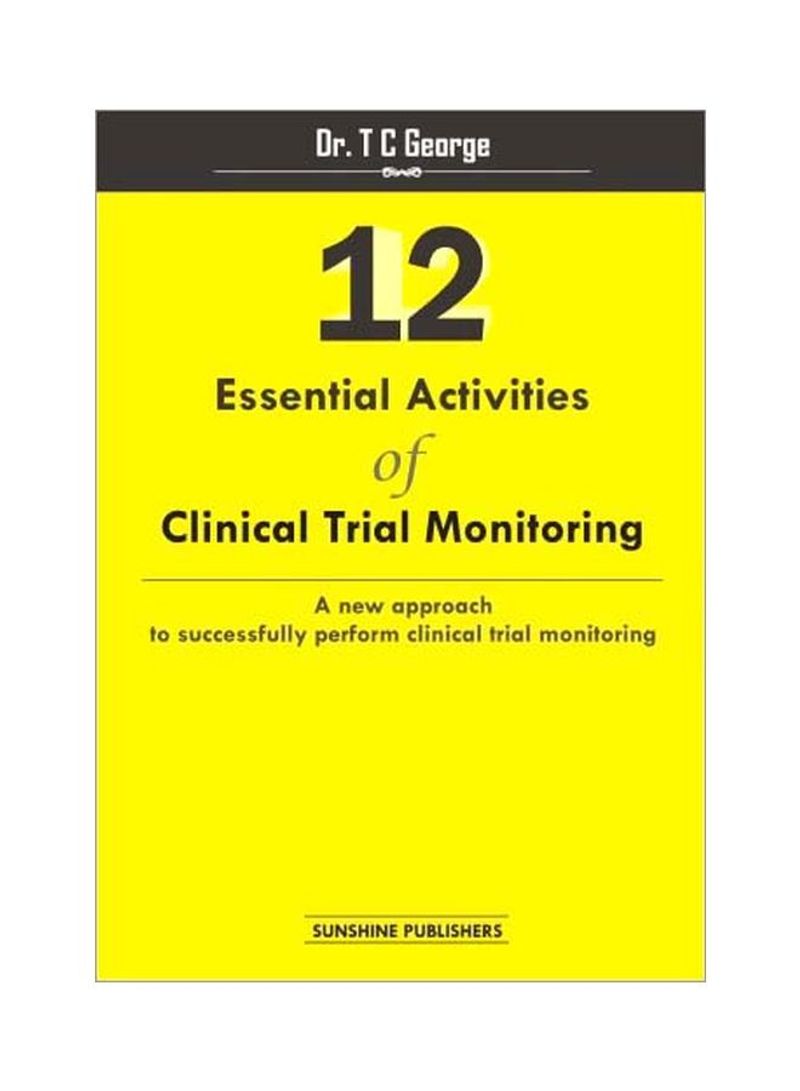 12 Essential Activities Of Clinical Trial Monitoring: A New Approach To Successfully Perform Clinical Trial Monitoring Paperback