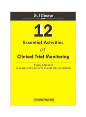 12 Essential Activities Of Clinical Trial Monitoring: A New Approach To Successfully Perform Clinical Trial Monitoring Paperback