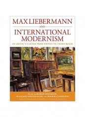 Max Liebermann And International Modernism: An Artist's Career From Empire To Third Reich Paperback