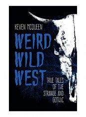Weird Wild West: True Tales Of The Strange And Gothic Hardcover