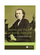 Brahms And Bruckner As Artistic Antipodes: Studies In Musical Semantics Hardcover