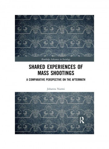 Shared Experiences Of Mass Shootings: A Comparative Perspective On The Aftermath Paperback English by Johanna Nurmi - 2019