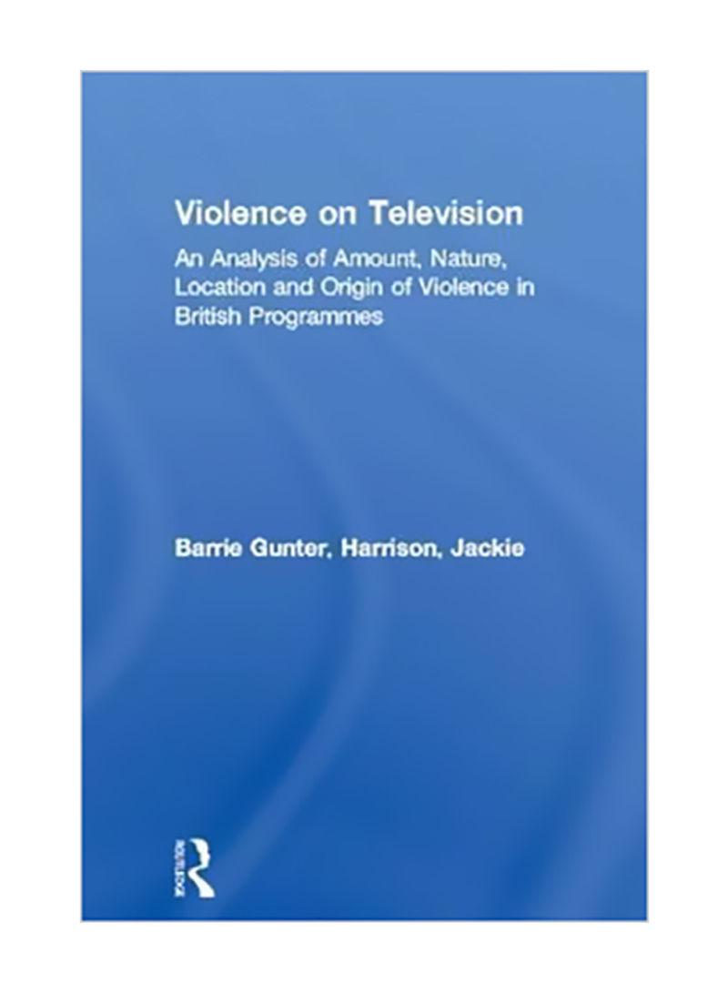 Violence On Television: An Analysis Of Amount, Nature, Location And Origin Of Violence In British Programmes Paperback