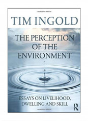 The Perception Of The Environment: Essays On Livelihood, Dwelling And Skill Paperback 1