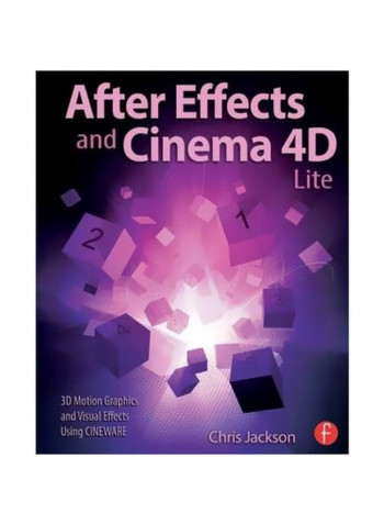 After Effects And Cinema 4d Lite: 3d Motion Graphics And Visual Effects Using Cineware Paperback