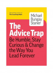 The Advice Trap: Be Humble, Stay Curious & Change The Way You Lead Forever Paperback الإنجليزية by Michael Bungay Stanier تقييمات The Advice Trap: Be Humble, Stay Curious & Change The Way You Lead Forever Paperback الإنجليزية by Michael Bungay Stanier