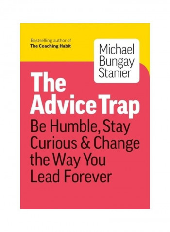 The Advice Trap: Be Humble, Stay Curious & Change The Way You Lead Forever Paperback الإنجليزية by Michael Bungay Stanier