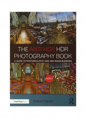 The Anti-HDR HDR Photography Book: A Guide to Photorealistic HDR and Image Blending Paperback English by Robert Fisher