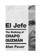 El Jefe: The Stalking Of Chapo Guzmán Hardcover English by Alan Feuer