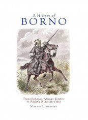 A History Of Borno: Trans-Saharan African Empire To Failing Nigerian State Hardcover