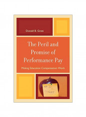 The Peril And Promise Of Performance Pay: Making Education Compensation Work Paperback