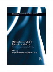 Making Space Public in Early Modern Europe: Performance, Geography, Privacy Paperback English by Angela Vanhaelen - 2019