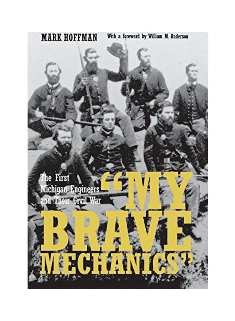 My Brave Mechanics: The First Michigan Engineers And Their Civil War Hardcover English by Mark Hoffman