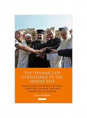 The Dynamics Of Coexistence In The Middle East: Negotiating Boundaries Between Christians, Muslims, Jews And Samaritans In Palestine Hardcover