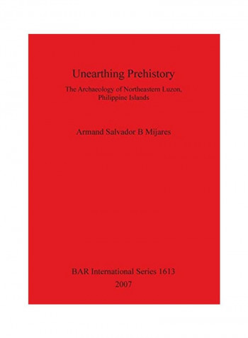 Unearthing Prehistory: The Archaeology Of Northeastern Luzon, Philippine Islands Paperback