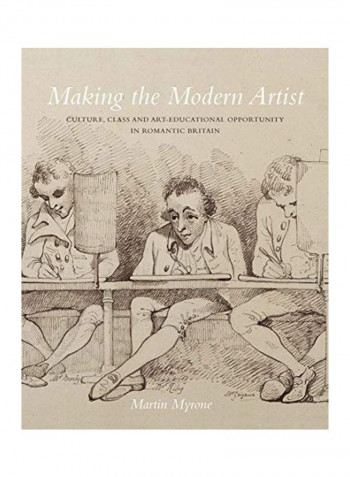 Making The Modern Artist: Culture, Class And Art-Educational Opportunity In Romantic Britain Hardcover English by Martin Myrone