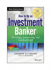 How To Be An Investment Banker: Recruiting, Interviewing, And Landing The Job Hardcover English by Andrew Gutmann - 1 April 2013