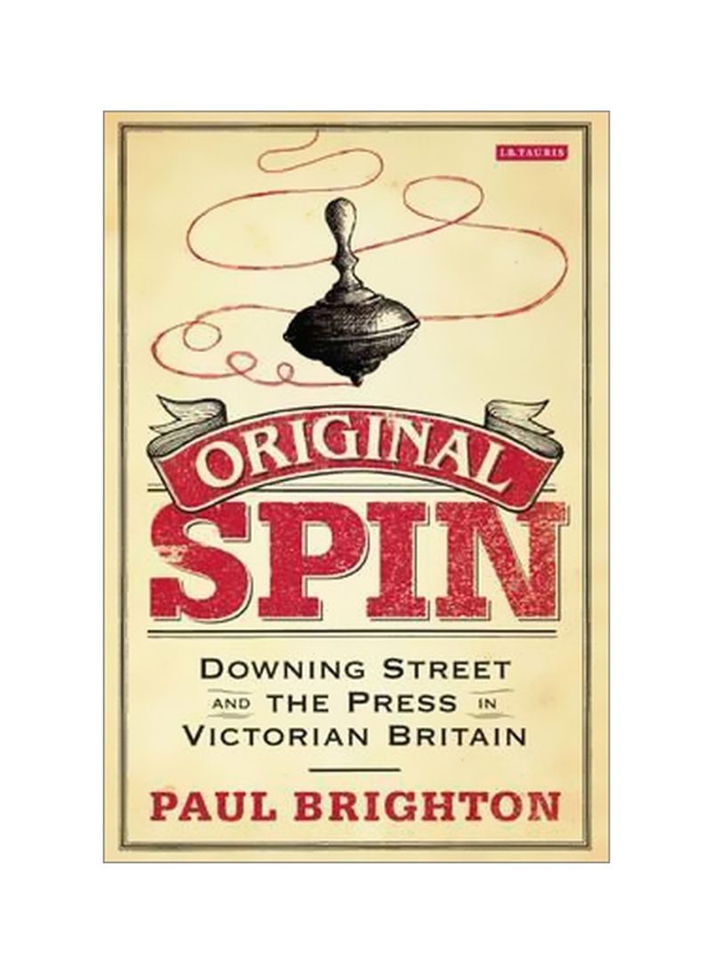 Original Spin : Downing Street And The Press In Victorian Britain Hardcover