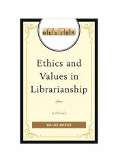 Ethics And Values In Librarianship: A History Hardcover