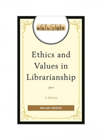 Ethics And Values In Librarianship: A History Hardcover