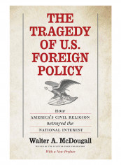 The Tragedy Of U.S. Foreign Policy : How America's Civil Religion Betrayed The National Interest Paperback