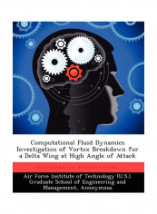 Computational Fluid Dynamics Investigation Of Vortex Breakdown For A Delta Wing At High Angle Of Attack Paperback