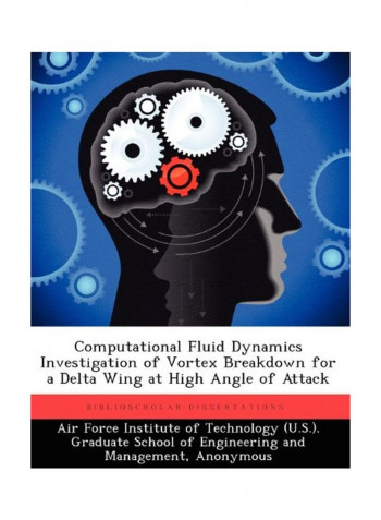 Computational Fluid Dynamics Investigation Of Vortex Breakdown For A Delta Wing At High Angle Of Attack Paperback