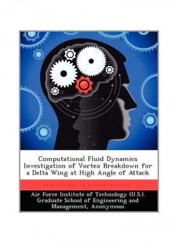 Computational Fluid Dynamics Investigation Of Vortex Breakdown For A Delta Wing At High Angle Of Attack Paperback