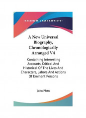 A New Universal Biography, Chronologically Arranged V4: Containing Interesting Accounts, Critical And Historical Of The Lives And Characters, Labors A Hardcover English by John Platts - 2007