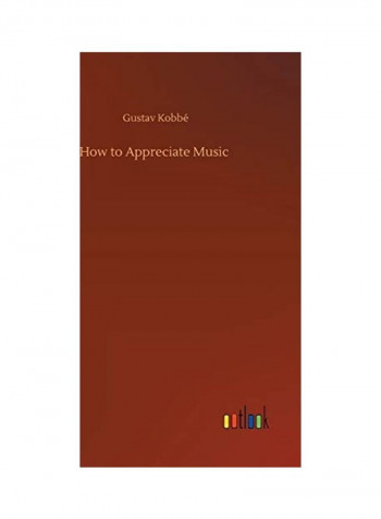 How To Appreciate Music Hardcover English by Gustav Kobbé