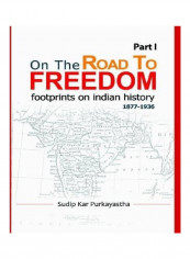 On the Road To Freedom: Part 1: Footprints On India History 1877-1936 Hardcover