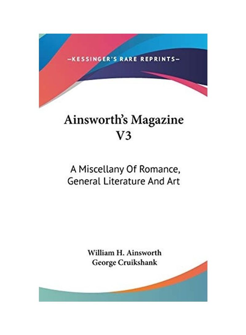 Ainsworth's Magazine V3: A Miscellany Of Romance, General Literature And Art Hardcover English by William H. Ainsworth - 2007