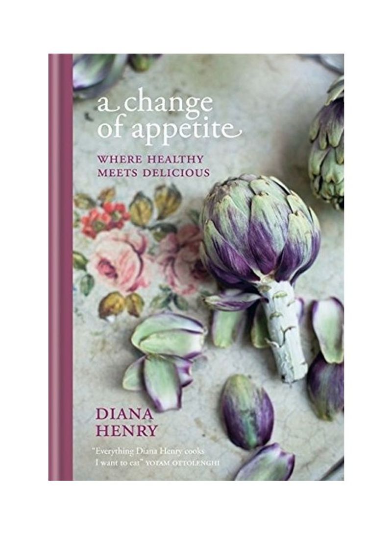 A Change Of Appetite: Where Healthy Meets Delicious Hardcover