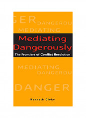 Mediating Dangerously: The Frontiers Of Conflict Resolution Hardcover
