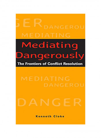 Mediating Dangerously: The Frontiers Of Conflict Resolution Hardcover