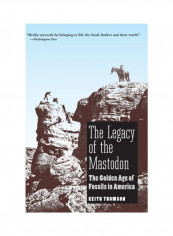 The Legacy Of The Mastodon: The Golden Age Of Fossils In America Paperback