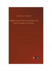 English Lands Letters and Kings: The Later Georges to Victoria Hardcover English by Donald Grant Mitchell - 2020