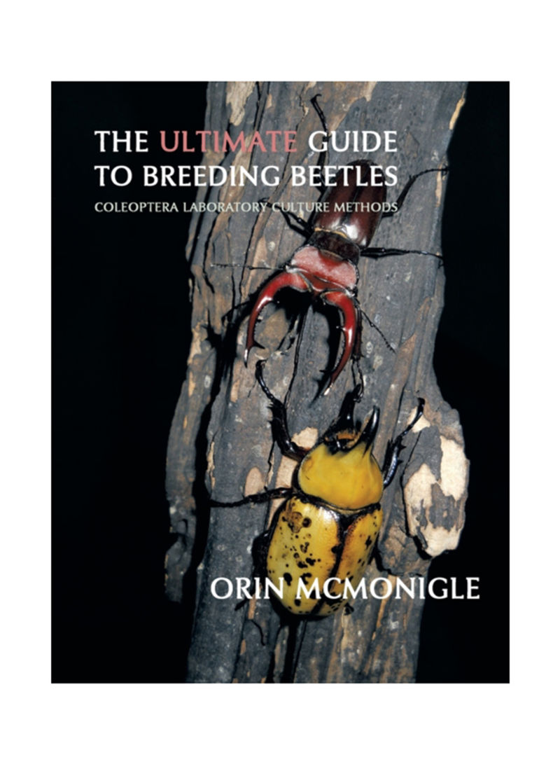 The Ultimate Guide To Breeding Beetles: Coleoptera Laboratory Culture Methods Hardcover