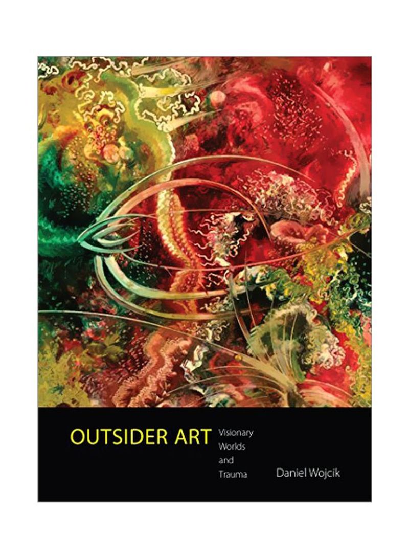 Outsider Art: Visionary Worlds And Trauma Hardcover