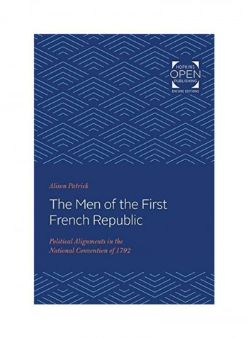 The Men of the First French Republic: Political Alignments in the National Convention of 1792 Paperback English by Alison Patrick