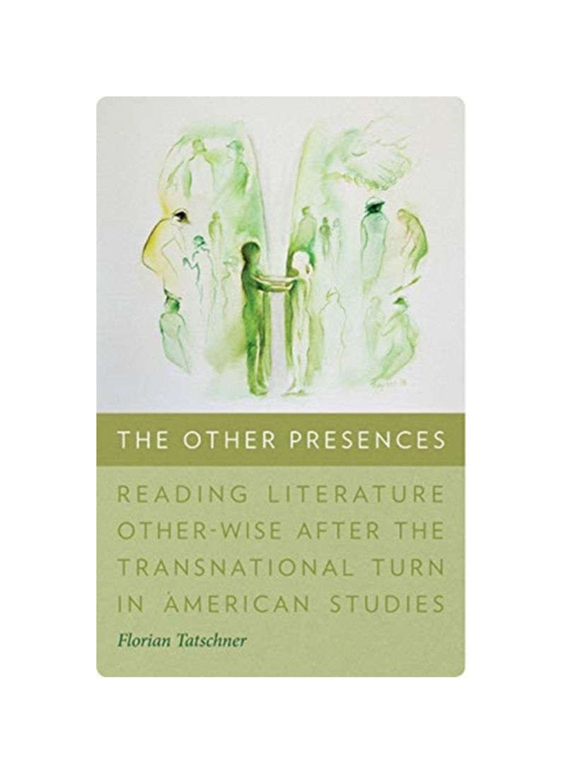 The Other Presences - Reading Literature Other-Wise After The Transnational Turn In American Studies Paperback
