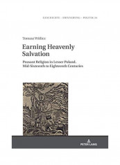 Earning Heavenly Salvation: Peasant Religion in Lesser Poland. Mid-Sixteenth to Eighteenth Centuries Hardcover English by Tomasz Wislicz
