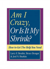 Am I Crazy, Or Is It My Shrink?: How To Get The Help You Need Hardcover