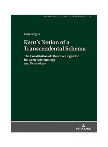 Kant´s Notion Of A Transcendental Schema The Constitution Of Objective Cognition Between Epistemology And Psychology Hardcover English by Lara Scaglia