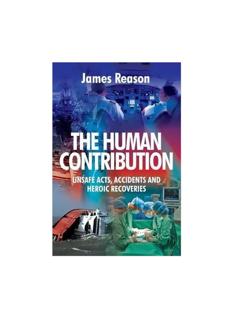 The Human Contribution : Unsafe Acts, Accidents And Heroic Recoveries Paperback